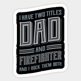 I have Two Titles Dad and Firefighter Sticker